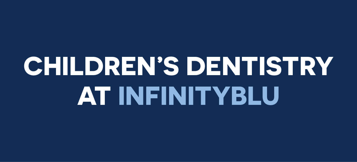 Childrens dentistry at infinityblu