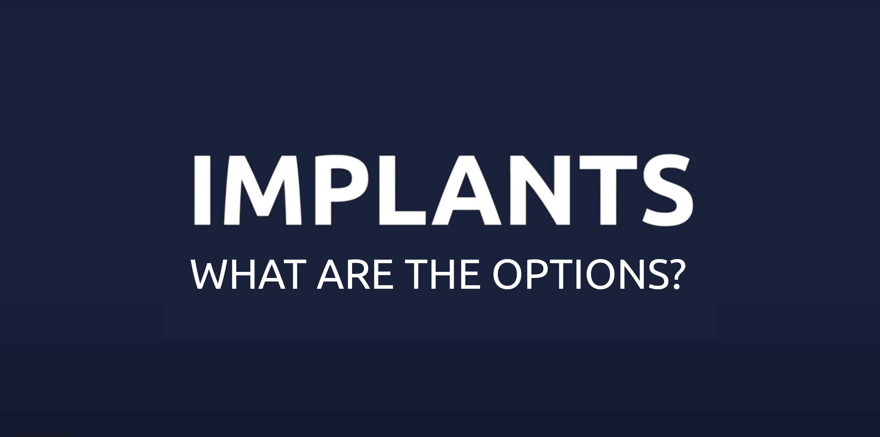 FAQ - what are implants & the options?